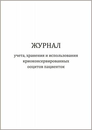 Журнал учета хранения и использования криоконсервированных ооцитов пациенток 60 страниц мягкая обложка